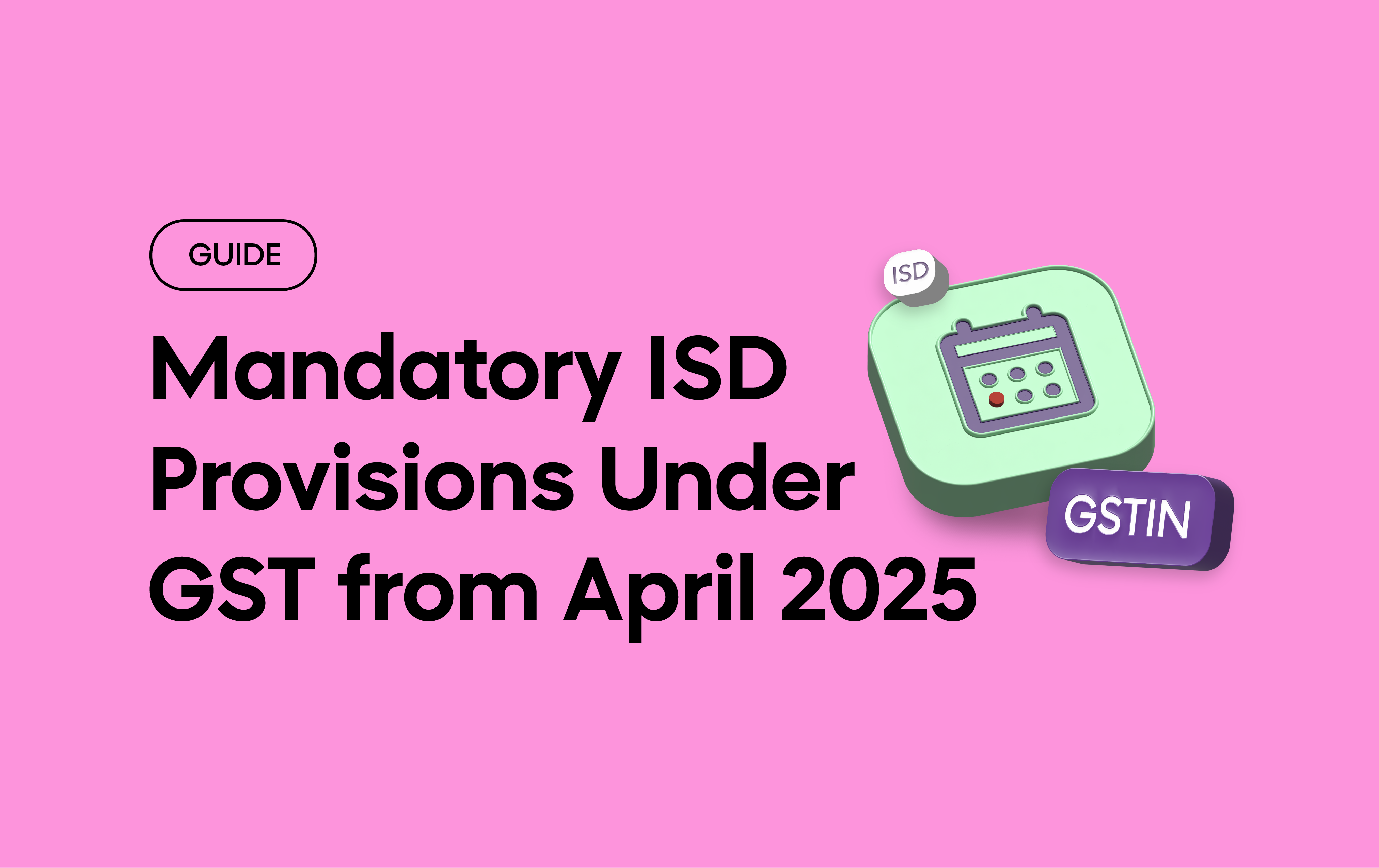 Mandatory ISD Provisions Under GST from April 2025