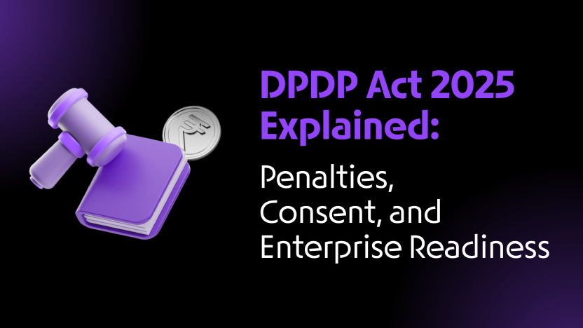 DPDP Act 2025 Explained: Penalties, Consent, and Enterprise Readiness